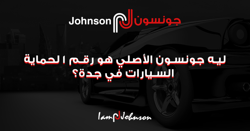 ليه جونسون الأصلي هو رقم 1 لحماية السيارات في جدة؟